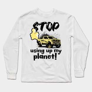 Stop using up my planet! Long Sleeve T-Shirt